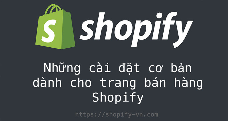 Những cài đặt cơ bản cho website bán hàng Shopify